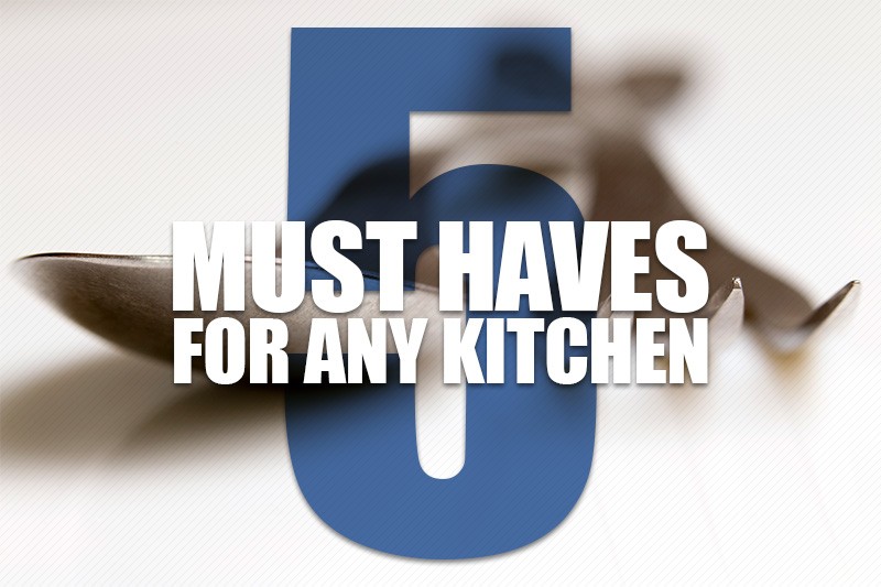 5 Must Haves For Any Kitchen